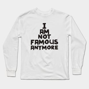 I Am Not Famous Anymore Long Sleeve T-Shirt